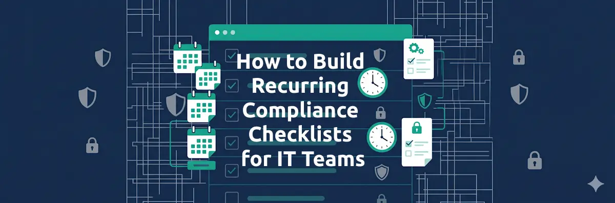 How to Build Recurring Compliance Checklists for IT Teams