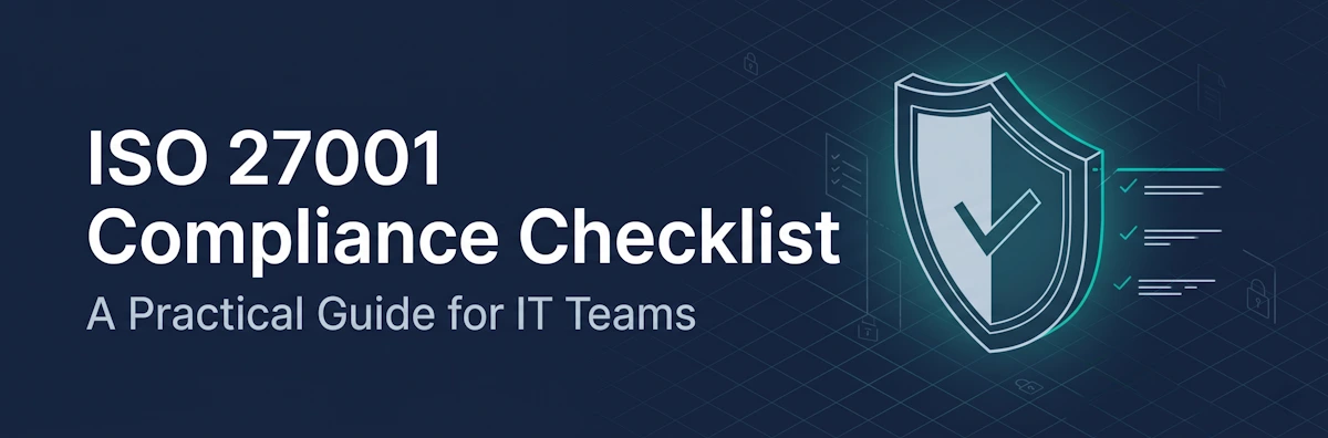 ISO 27001 Compliance Checklist: A Practical Guide for IT Teams